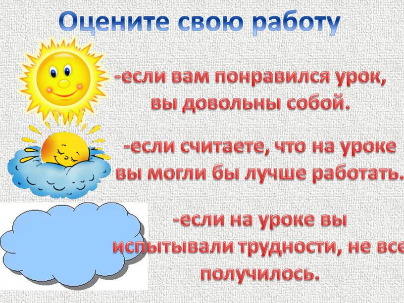 Оцените свою работу -если вам понравился урок, вы довольны собой