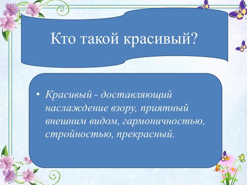 Красивый - доставляющий наслаждение взору, приятный внешним видом, гармоничностью, стройностью, прекрасный