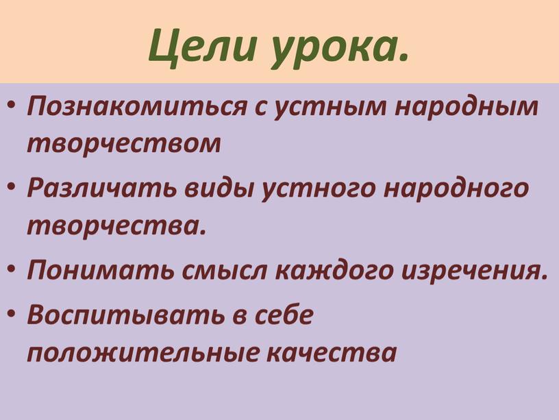 Цели урока. Познакомиться с устным народным творчеством