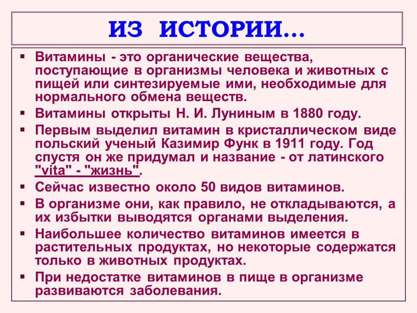 ИЗ ИСТОРИИ… Витамины - это органические вещества, поступающие в организмы человека и животных с пищей или синтезируемые ими, необходимые для нормального обмена веществ