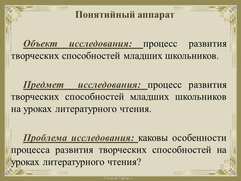 Понятийный аппарат Объект исследования: процесс развития творческих способностей младших школьников