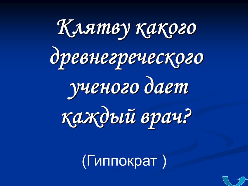 Клятву какого древнегреческого ученого дает каждый врач? (Гиппократ )