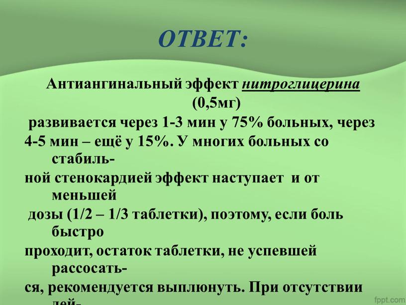 ОТВЕТ: Антиангинальный эффект нитроглицерина (0,5мг) развивается через 1-3 мин у 75% больных, через 4-5 мин – ещё у 15%