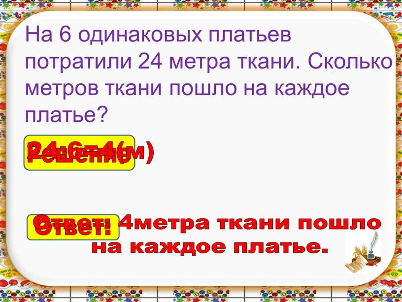 Ответ: Ответ: 4метра ткани пошло на каждое платье