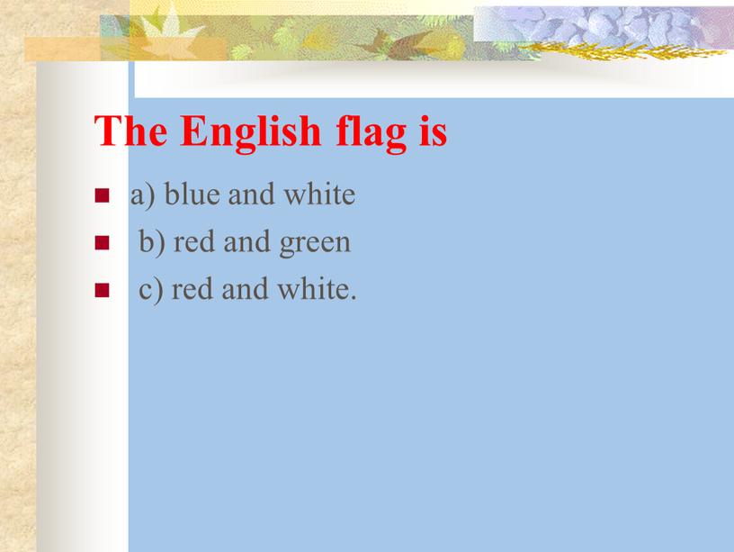 The English flag is a) blue and white b) red and green c) red and white