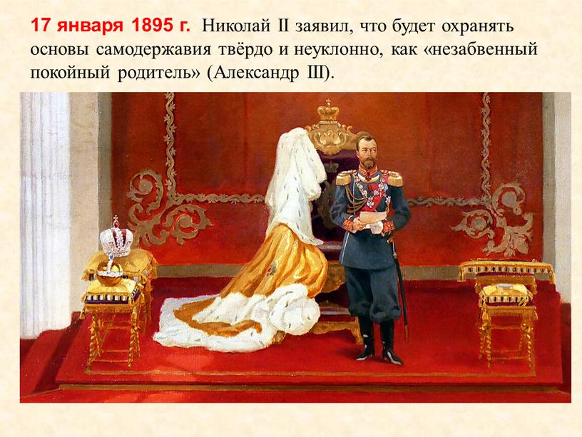 Николай II заявил, что будет охранять основы самодержавия твёрдо и неуклонно, как «незабвенный покойный родитель» (Александр