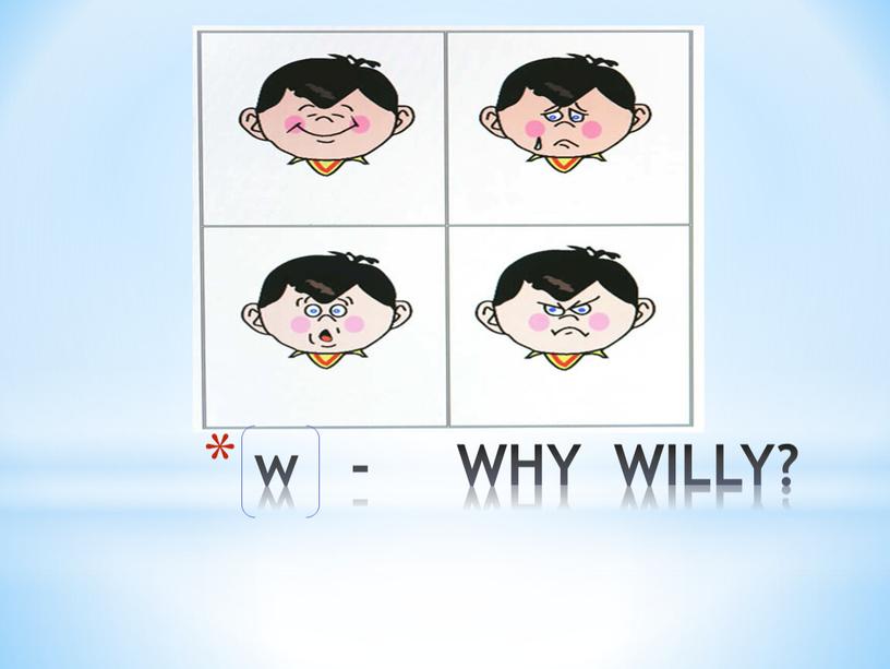 w - WHY WILLY?