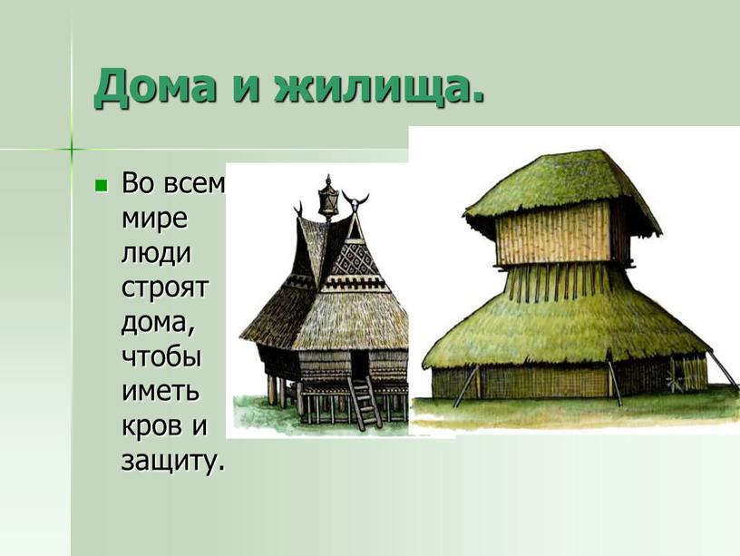 Дома и жилища. Во всем мире люди строят дома, чтобы иметь кров и защиту