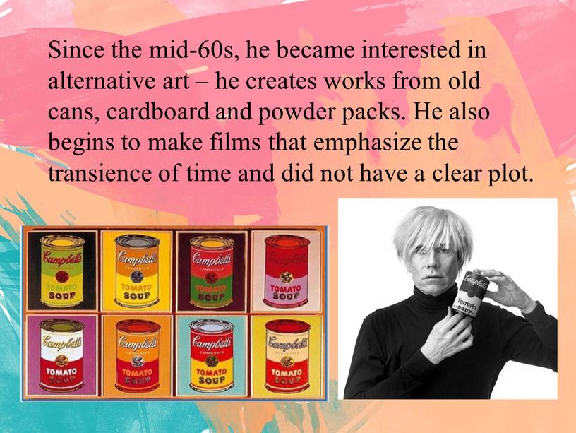 Since the mid-60s, he became interested in alternative art – he creates works from old cans, cardboard and powder packs