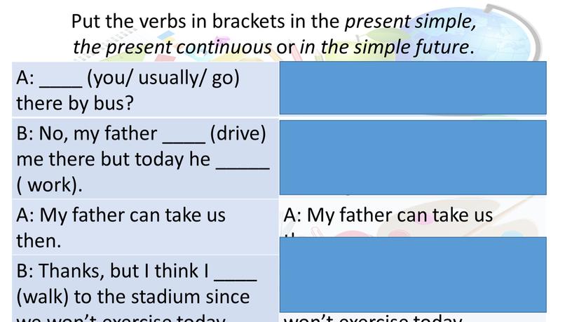 Put the verbs in brackets in the present simple, the present continuous or in the simple future