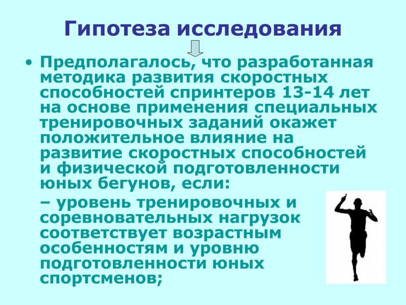 Гипотеза исследования Предполагалось, что разработанная методика развития скоростных способностей спринтеров 13-14 лет на основе применения специальных тренировочных заданий окажет положительное влияние на развитие скоростных способностей…