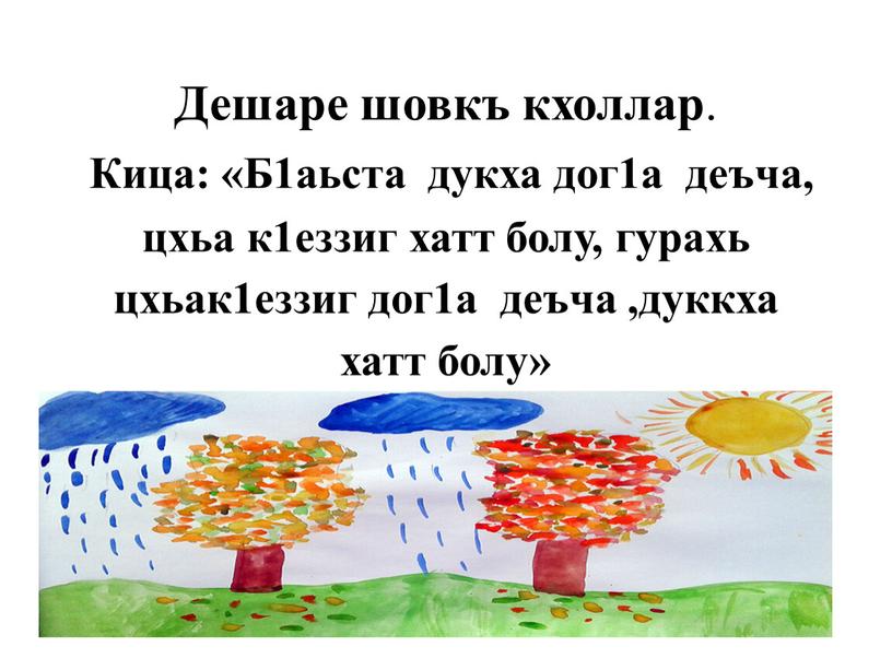 Дешаре шовкъ кхоллар . Кица: «Б1аьста дукха дог1а деъча, цхьа к1еззиг хатт болу, гурахь цхьак1еззиг дог1а деъча ,дуккха хатт болу»