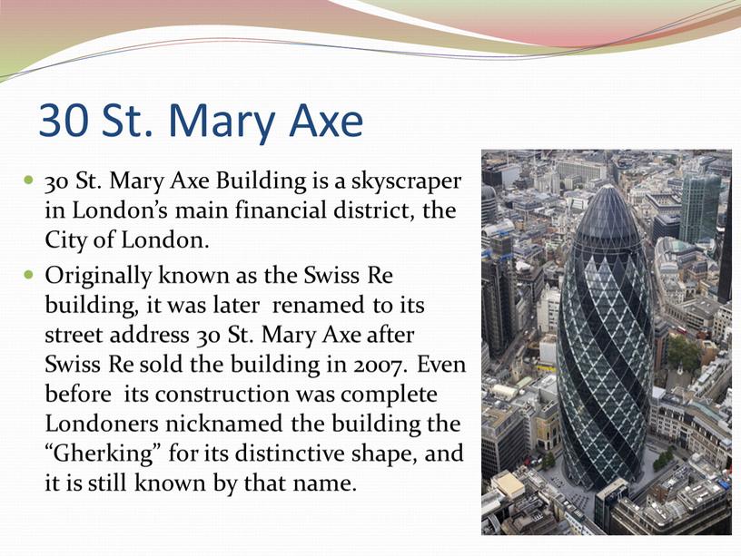 St. Mary Axe 30 St. Mary Axe Building is a skyscraper in