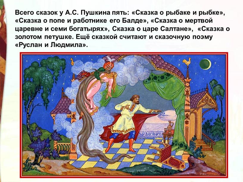 Всего сказок у А.С. Пушкина пять: «Сказка о рыбаке и рыбке», «Сказка о попе и работнике его