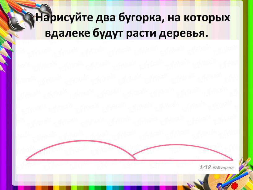 Нарисуйте два бугорка, на которых вдалеке будут расти деревья