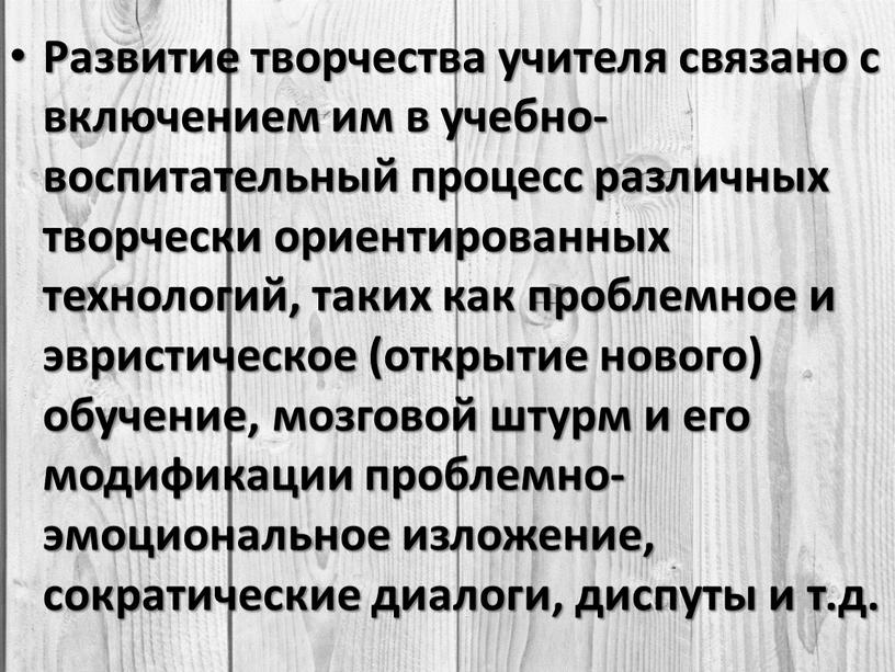 Развитие творчества учителя связано с включением им в учебно-воспитательный процесс различных творчески ориентированных технологий, таких как проблемное и эвристическое (открытие нового) обучение, мозговой штурм и…