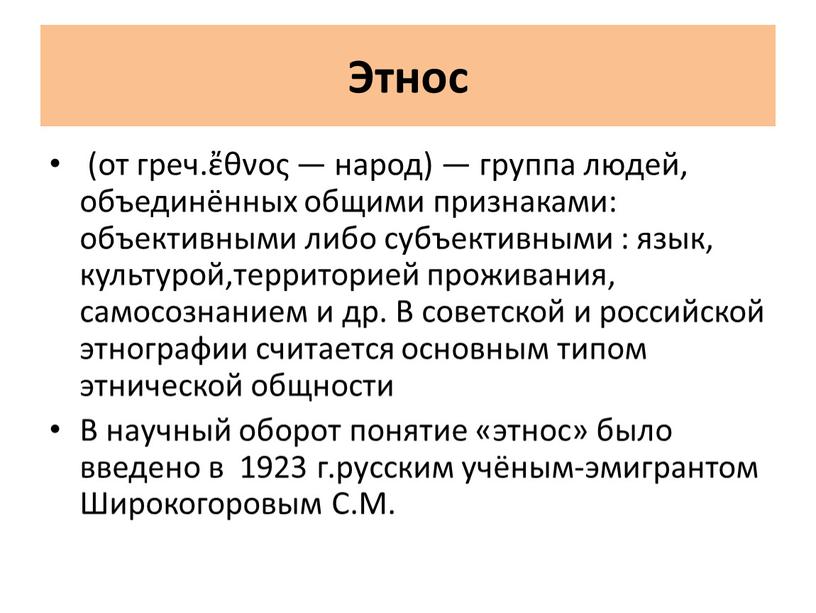 Этнос (от греч.ἔθνος — народ) — группа людей, объединённых общими признаками: объективными либо субъективными : язык, культурой,территорией проживания, самосознанием и др