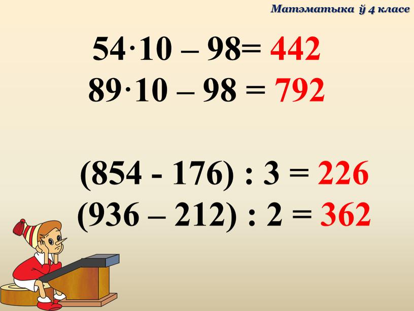 54·10 – 98= 442 89·10 – 98 = 792 (854 - 176) : 3 = 226 (936 – 212) : 2 = 362 Матэматыка ў…