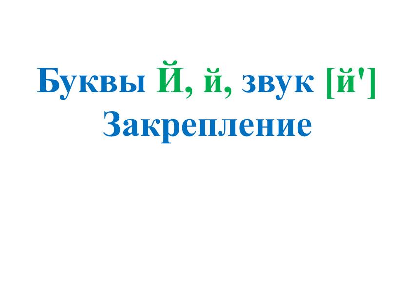 Буквы Й, й, звук [й'] Закрепление