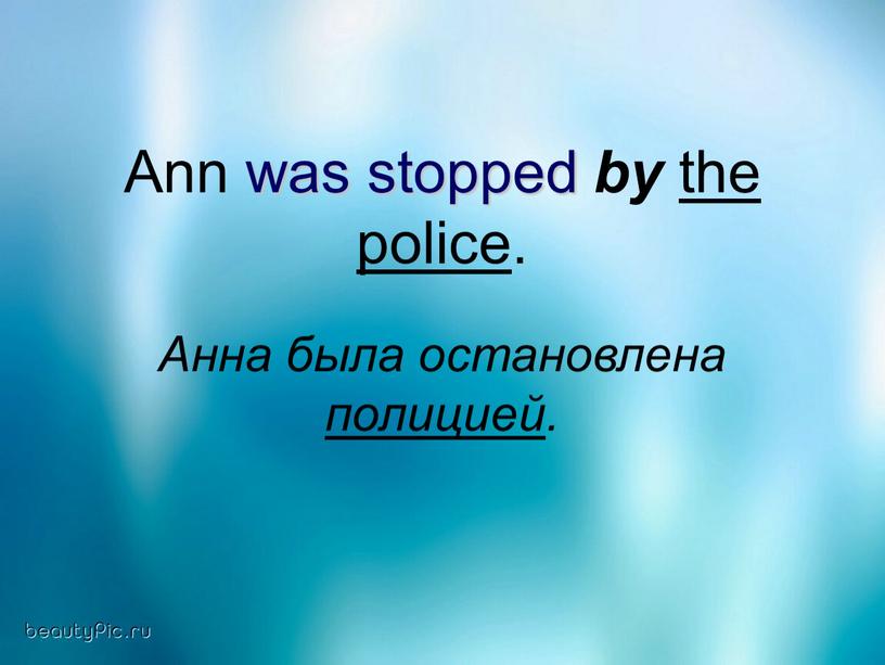 Ann was stopped by the police