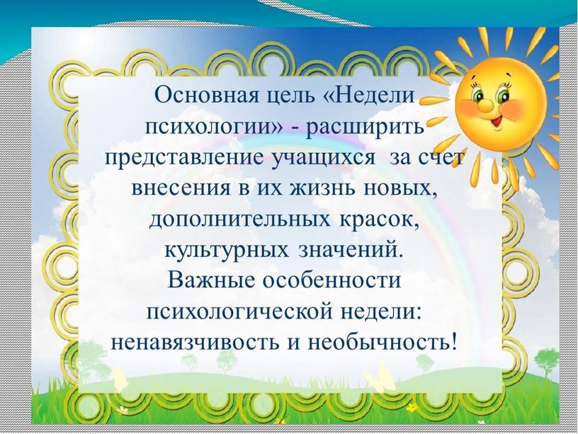 Основная цель «Недели психологии» - расширить представление учащихся за счет внесения в их жизнь новых, дополнительных красок, культурных значений