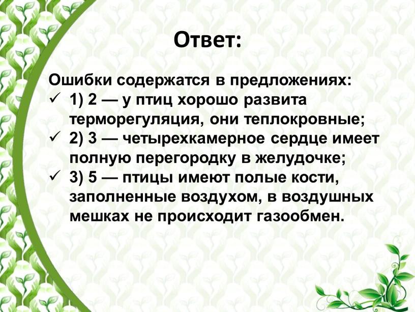 Ответ: Ошибки содержатся в предложениях: 1) 2 — у птиц хорошо развита терморегуляция, они теплокровные; 2) 3 — четырехкамерное сердце имеет полную перегородку в желудочке;…