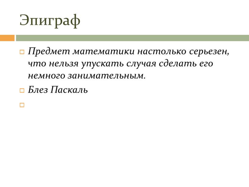 Эпиграф Предмет математики настолько серьезен, что нельзя упускать случая сделать его немного занимательным