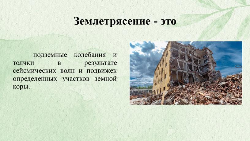 Землетрясение - это подземные колебания и толчки в результате сейсмических волн и подвижек определенных участков земной коры