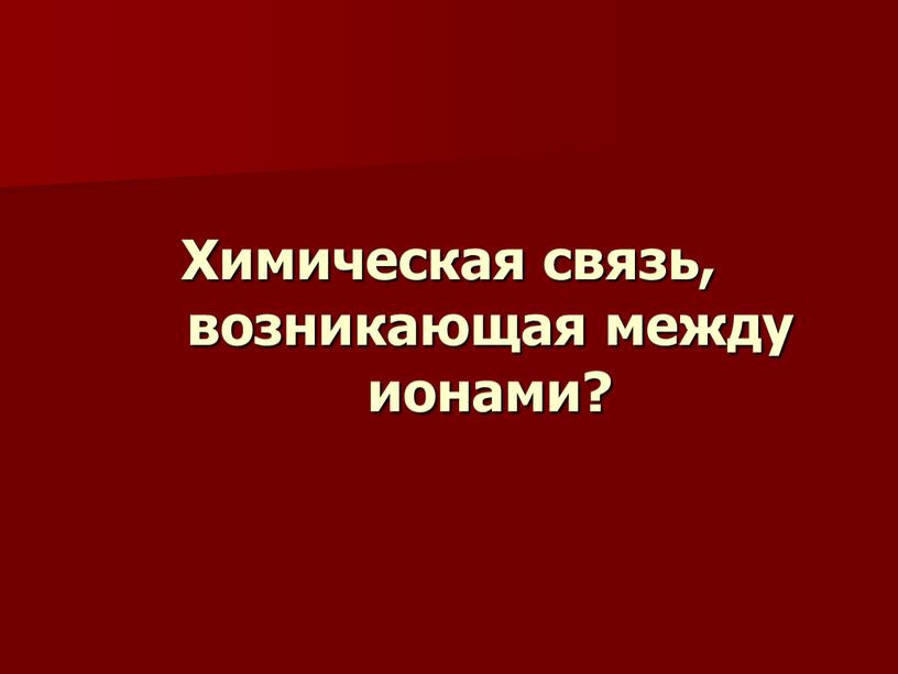 Химическая связь, возникающая между ионами?