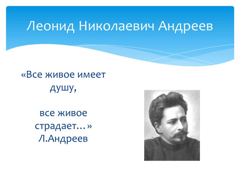 Леонид Николаевич Андреев «Все живое имеет душу, все живое страдает…»