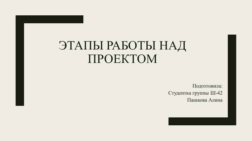 Этапы работы над проектом Подготовила: