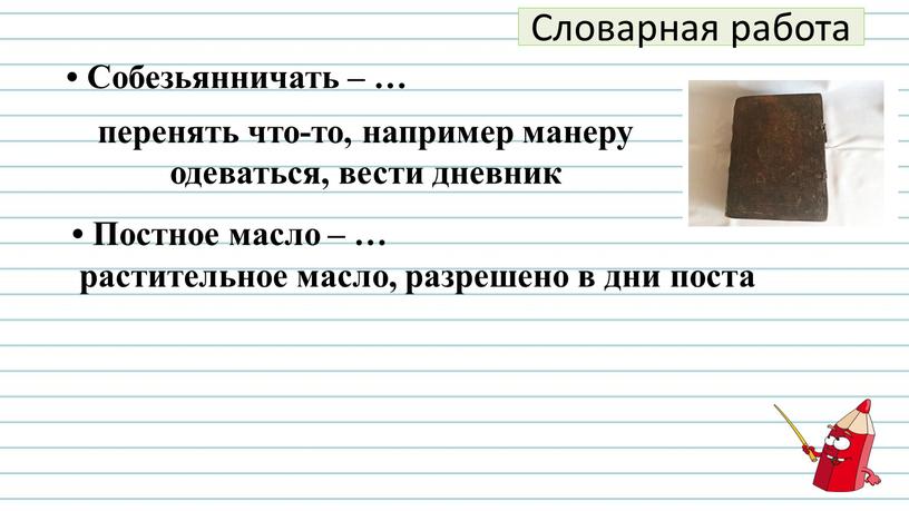 Словарная работа • Собезьянничать – … перенять что-то, например манеру одеваться, вести дневник •