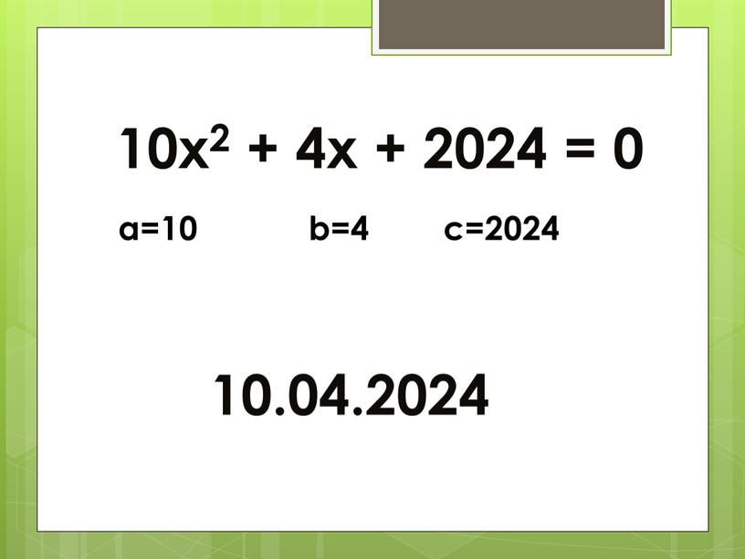 10х2 + 4х + 2024 = 0 10.04.2024 a=10 b=4 c=2024