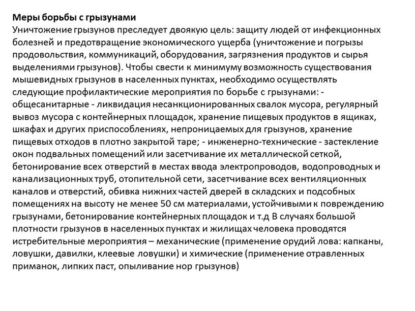 Меры борьбы с грызунами Уничтожение грызунов преследует двоякую цель: защиту людей от инфекционных болезней и предотвращение экономического ущерба (уничтожение и погрызы продовольствия, коммуникаций, оборудования, загрязнения…