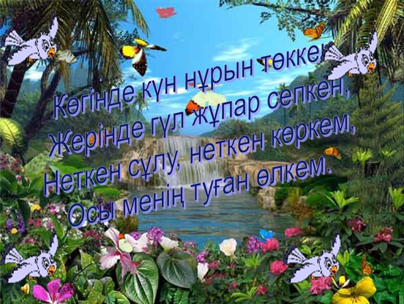 Көгінде күн нұрын төккен, Жерінде гүл жұпар сепкен,