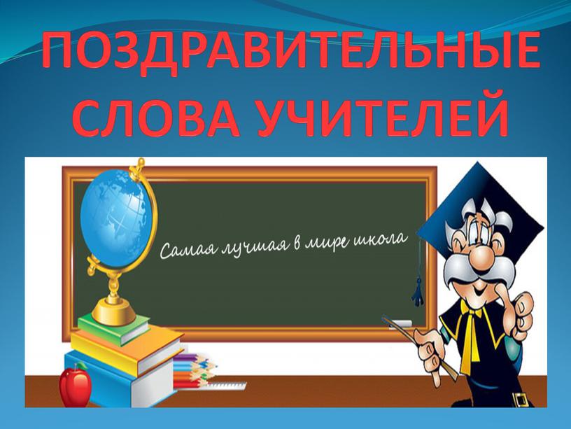 ПОЗДРАВИТЕЛЬНЫЕ СЛОВА УЧИТЕЛЕЙ