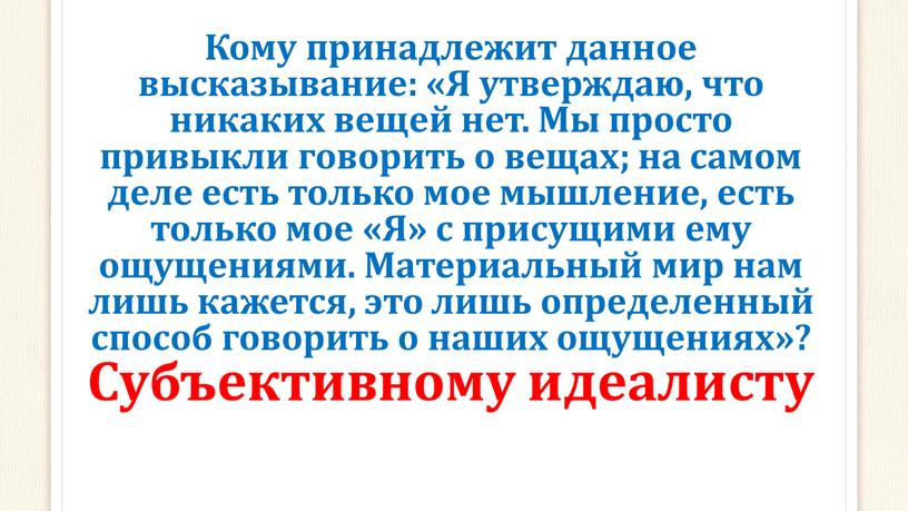 Кому принадлежит данное высказывание: «Я утверждаю, что никаких вещей нет