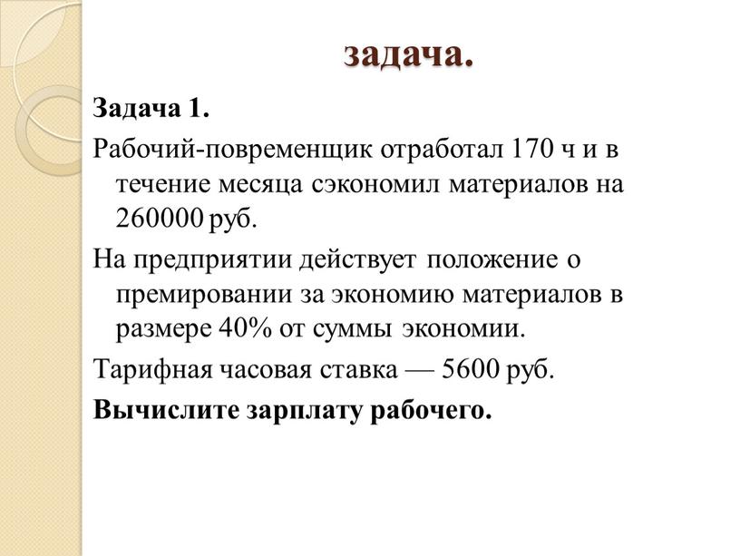 Задача 1. Рабочий-повременщик отработал 170 ч и в течение месяца сэкономил материалов на 260000 руб