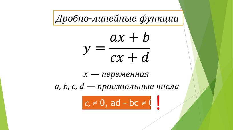 Дробно-линейные функции c, ≠ 0, ad – bc ≠ 0 !