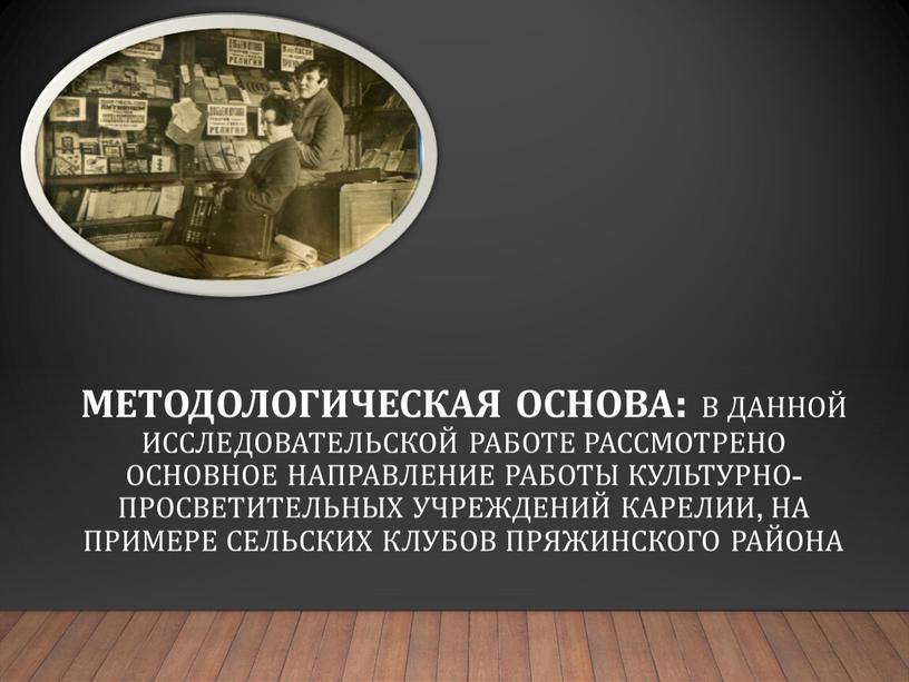 Методологическая основа: В данной исследовательской работе рассмотрено основное направление работы культурно-просветительных учреждений