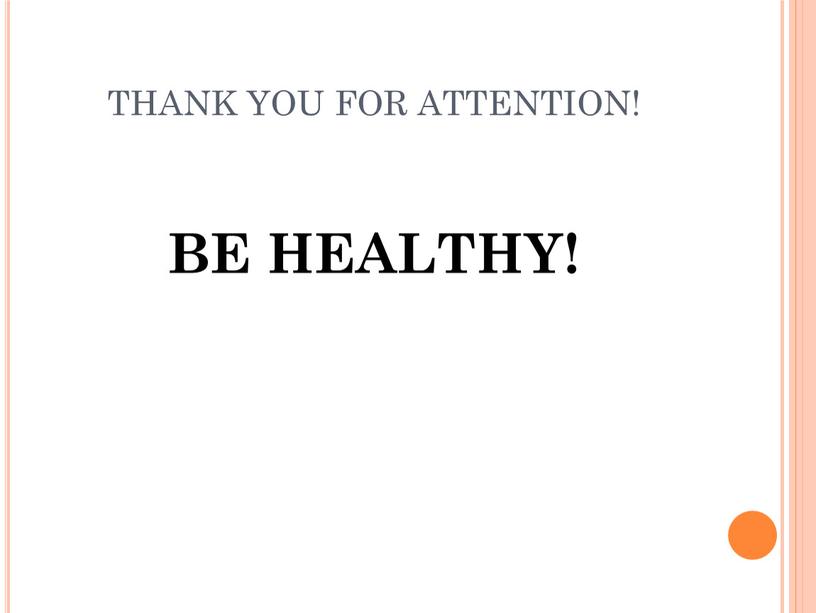 THANK YOU FOR ATTENTION! BE HEALTHY!