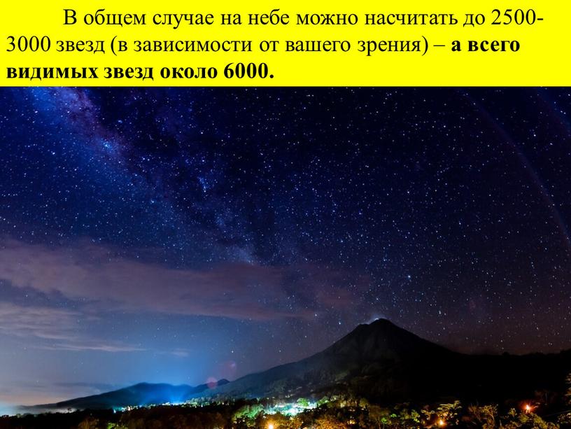 В общем случае на небе можно насчитать до 2500-3000 звезд (в зависимости от вашего зрения) – а всего видимых звезд около 6000