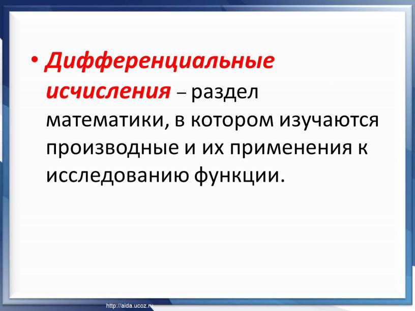 Дифференциальные исчисления – раздел математики, в котором изучаются производные и их применения к исследованию функции