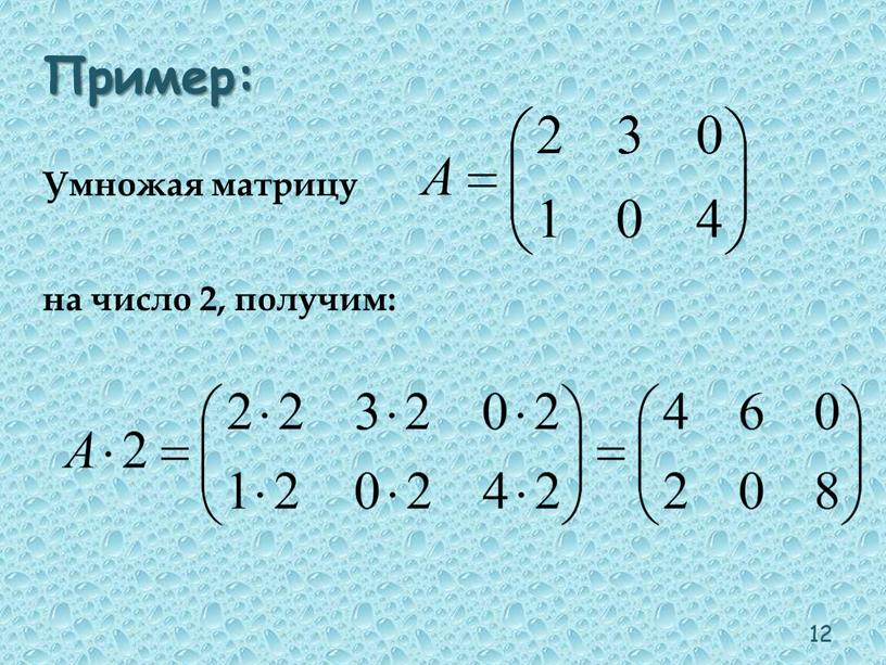 Пример: Умножая матрицу на число 2, получим: 12