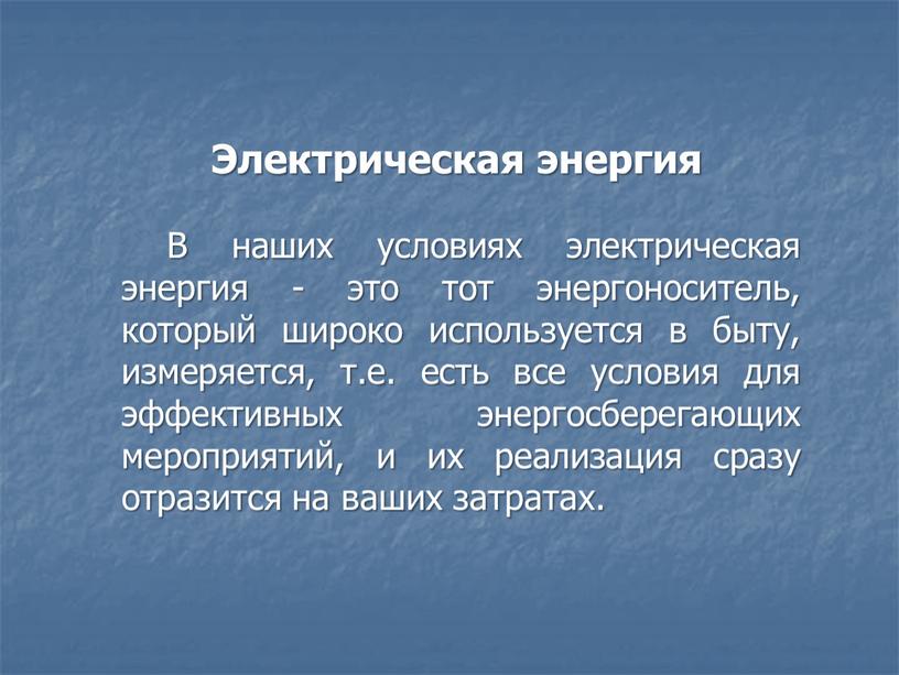 Электрическая энергия В наших условиях электрическая энергия - это тот энергоноситель, который широко используется в быту, измеряется, т