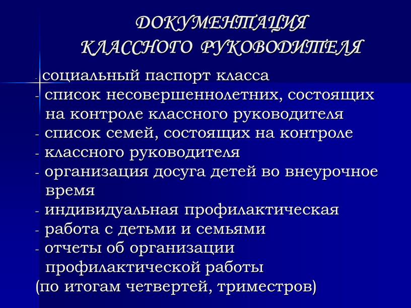 ДОКУМЕНТАЦИЯ КЛАССНОГО РУКОВОДИТЕЛЯ социальный паспорт класса список несовершеннолетних, состоящих на контроле классного руководителя список семей, состоящих на контроле классного руководителя организация досуга детей во внеурочное…