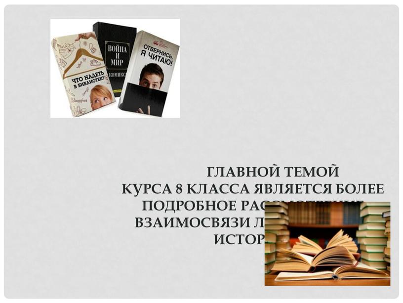 Главной темой курса 8 класса является более подробное рассмотрение взаимосвязи литературы и истории