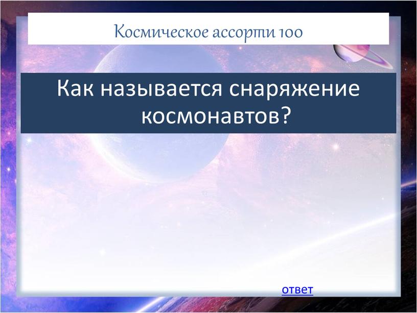 Космическое ассорти 100 Как называется снаряжение космонавтов? ответ