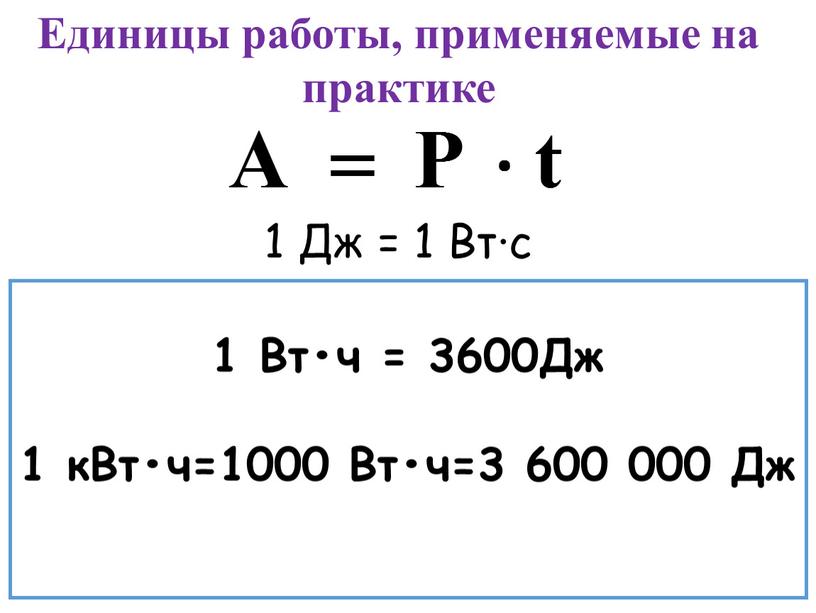 Дж = 1 Вт∙с 1 Вт•ч = 3600Дж 1 кВт•ч=1000