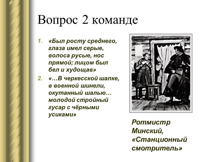 Вопрос 2 команде «Был росту среднего, глаза имел серые, волоса русые, нос прямой; лицом был бел и худощав» «…В черкесской шапке, в военной шинели, окутанный…